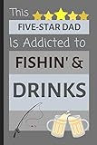 This Five-Star Dad Is Addicted To Fishin' & Drinks: Funny Small Lined Journal / Notebook Gift for D