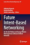 Future Intent-Based Networking: On the QoS Robust and Energy Efficient Heterogeneous Software Defined Networks (Lecture Notes in Electrical Engineering, 831, Band 831)