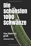 Die schönsten 1000 Schwänze. Von klein bis groß: Super lustiges Fake Buch | Scherzartikel für Männer und Frauen | Scherz Geschenk für Frau und Mann | ... 120 Seiten. Notizbuch Skizzenbuch J