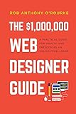 $1,000,000 Web Designer Guide: A Practical Guide for Wealth and Freedom as an Online F