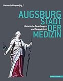 Augsburg - Stadt der Medizin: Historische Forschungen und Perspek