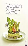 Vegan & Roh - Die 100 besten Rezepte: Kochbuch mit 100 veganen und vegetarischen Gerichten: Rote Beete-Carpaccio, Kürbis Bolognese, Thai Salat Wraps, Rettich ... Hauptgerichte, Desser... (Cook & Style)