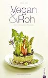 Vegan & Roh - Die 100 besten Rezepte: Kochbuch mit 100 veganen und vegetarischen Gerichten: Rote Beete-Carpaccio, Kürbis Bolognese, Thai Salat Wraps, Rettich ... Hauptgerichte, Desser... (Cook & Style)