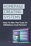 Homepage Creating Systems: How To Win The Trust Of Affiliations And Partners: How To Write Homepag