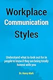 Workplace Communication Styles: A tested and trusted guide to a sustainable workplace relationship for a healthy interpersonal interactivity and increased productivity (English Edition)