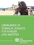 Überleben in Somalia: Einsatz für Kinder und Mü