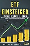 ETF FÜR EINSTEIGER - Intelligent investieren an der Börse: Wie Sie die Krisenzeiten jetzt zu Ihrem eigenen Vorteil nutzen und mit den Strategien der Profi-Investoren maximale R