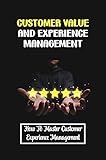 Customer Value And Experience Management: How To Master Customer Experience Management: Customer Service (English Edition)