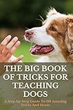 The Big Book Of Tricks For Teaching Dogs: A Step-by-Step Guide To 118 Amazing Tricks And Stunts (English Edition)