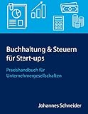 Buchhaltung & Steuern für Start-ups: Praxishandbuch für Unternehmerg