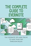 The Complete Guide To Evernote: The Evernote Tips And Tricks To Save Your Trip Through Vegas: Powerful Guide For The Beg