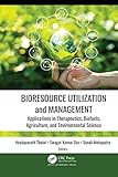 Bioresource Utilization and Management: Applications in Therapeutics, Biofuels, Agriculture, and Environmental Science (English Edition)