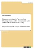 Effizientes Arbeiten im Vertrieb. Das Challenger Sales Modell zur transaktionalen und transformationalen Führung: Strategien für Führungskräfte im Umgang mit Vertriebsmitarb