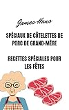 SPÉCIAUX DE CÔTELETTES DE PORC DE GRAND-MÈRE: Recettes spéciales pour les fêtes (French Edition)