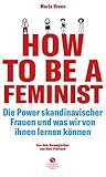 How To Be A Feminist - Die Power skandinavischer Frauen und was wir von ihnen lernen können: Mit einem Vorwort von Teresa Bück