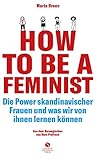 How To Be A Feminist - Die Power skandinavischer Frauen und was wir von ihnen lernen können: Mit einem Vorwort von Teresa Bück