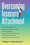Overcoming Insecure Attachment: 8 Proven Steps to Recognizing Anxious and Avoidant Attachment Styles and Building Healthier, Happier Relationships (English Edition)