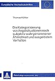 Die Kategorisierung von Angstsituationen nach subjektiv wahrgenommener Ähnlichkeit und ausgelöstem Verhalten: Ein empirischer Zugang zur ... Psychology / Série 6: Psychologie, Band 100)