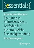 Recruiting in Kulturbetrieben – Leitfaden für die erfolgreiche Personalgewinnung: Praxis Kulturmanagement (essentials)