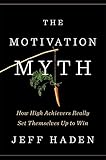 The Motivation Myth: How High Achievers Really Set Themselves Up to W