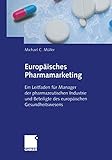 Europäisches Pharmamarketing: Ein Leitfaden für Manager der pharmazeutischen Industrie und Beteiligte des europäischen Gesundheitsw