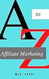 Affiliate Marketing A to Z: Affiliate Marketing,Ideas, Affiliate Links,Make Money,Strategies Used,Become an Affiliate Marketer (English Edition)