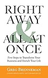 Right Away and All At Once: 5 Steps to Transform Your Business and Enrich Your L