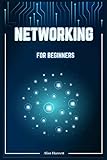 Networking for Beginners: A Step-by-Step Guide to Mastering the Fundamentals of Computer Networking. Begin by Mastering Wireless Technology, IP Subnetting, the OSI Model, and Routing