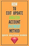 How To Update Amazon Payment Method: Go Step By Step On How To Edit/Update Amazon Account Payment Method On Amazon Account in 2020 with Screenshots (Quick Solution Guides) (English Edition)