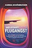 Neustart ohne Flugangst- Wie ich durch meine Flugangst Flugbegleiterin wurde und wie auch du deine Flugangst überw