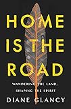 Home Is the Road: Wandering the Land, Shaping the Spirit (English Edition)