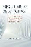 Frontiers of Belonging: The Education of Unaccompanied Refugee Youth (Worlds in Crisis: Refugees, Asylum, and Forced Migration) (English Edition)