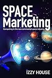 Space Marketing: Competing in the new commercial space industry (English Edition)