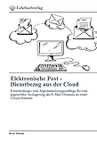 Elektronische Post - Dienstbezug aus der Cloud: Entscheidungs- und Argumentationsgrundlage für eine angestrebte Auslagerung des E-Mail-Dienstes an einen Cloud-Anb