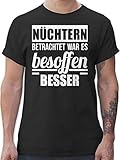 Sprüche Statement mit Spruch - Nüchtern betrachtet war es besoffen Besser - M - Schwarz - Tshirt Herren nüchtern - L190 - Tshirt Herren und Männer T-S