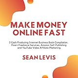 Make Money Online Fast: 3 Cash Producing Internet Business Book Compilation. Fiverr Freelance Services, Amazon Self-Publishing and YouTube Video Affiliate Marketing. (English Edition)