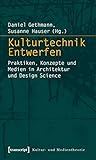 Kulturtechnik Entwerfen: Praktiken, Konzepte und Medien in Architektur und Design Science (Kultur- und Medientheorie)