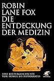 Die Entdeckung der Medizin: Eine Kulturgeschichte von Homer bis Hippok