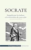 Socrate - Biographie pour les étudiants et les universitaires de 13 ans et plus: (Sa vie et les philosophies fondatrices de l'éthique et des vertus)