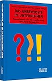 Das Unbewusste im Unternehmen: Psychodynamik von Führung, Beratung und Change Management (Systemisches Management)