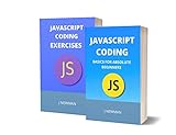JAVASCRIPT CODING AND JAVASCRIPT EXERCISES: BASICS FOR ABSOLUTE BEGINNERS: GUIDE FOR EXAMS AND INTERVIEWS (English Edition)
