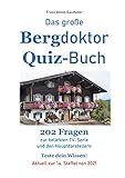Das große Bergdoktor Quiz-Buch: 202 Fragen zur beliebten TV-Serie und den Hauptdarstellern. Teste dein Wissen! Aktuell zur 14. Staffel von 2021