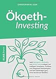 Ökoethinvesting: Geld ökologisch-nachhaltig und ethisch-sozial anlegen und intelligent investieren: Profitiere vom Megatrend Nachhaltigkeit und faire Geldanlage (ganz ohne Verzicht auf Rendite!)