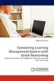 Connecting Learning Management System with Social Networking: Integrating Twitter with Moodle for Education purpose with Twitter API