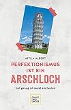 Perfektionismus ist ein Arschloch: Gut genug ist meist am besten (Lebenshilfe)