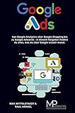 Google Ads: Von Google Shopping über Google Adwords bis zu Google Analytics - in diesem Buch findest du alles, was du über Google w
