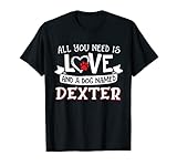 All you need is love and a dog namens Dexter small large T-S