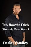 Ich Brauche Dich: Riverside Town, Buch 1