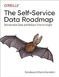 Self-Service Data Roadmap, The: Democratize Data and Reduce Time to Insig