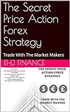 The Secret Price Action Forex Strategy: Trade With The Market Makers (English Edition)